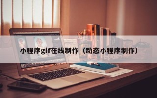 长兴小程序gif在线制作（动态小程序制作）