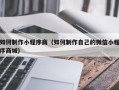长兴如何制作小程序商（如何制作自己的微信小程序商城）